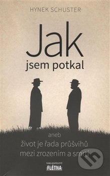 Jak jsem potkal aneb život je řada průšvihů mezi zrozením a smrtí - Hynek Schuster