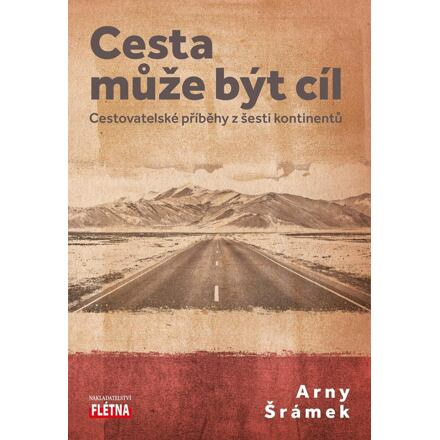 Cesta může být cíl - Cestovatelské příběhy z šesti kontinentů