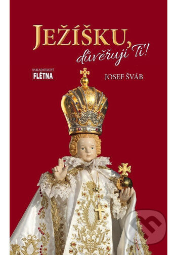 Ježíšku, důvěřuji ti! - Josef Šváb