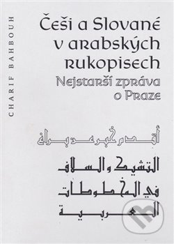 Češi a Slované v arabských rukopisech (Nejstarší zpráva o Praze) - kniha z kategorie Historie