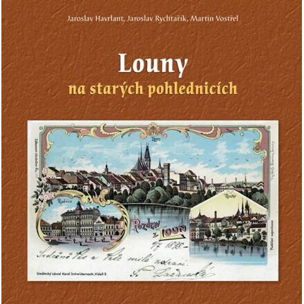 Louny na starých pohlednicích - Jaroslav Havrlant, Jaroslav Rychtařík, Martin Vostřel
