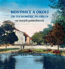 Hostivice a okolí od Tuchoměřic po Ořech na starých pohlednicích - Alena Kučerová, Jiří Kučera