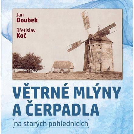Větrné mlýny a čerpadla na starých pohlednicích - Jan Doubek, Břetislav Koč