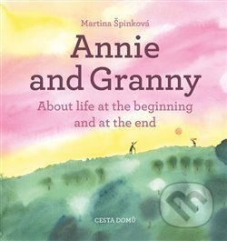 Annie and her Granny - About the Life at the Beginning and at the End - Martina Špinková