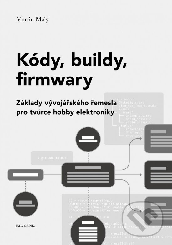 Kódy, buildy, firmwary (Základy vývojářského řeesla pro tvůrce hobby elektroniky) - kniha z kategorie Počítače a internet