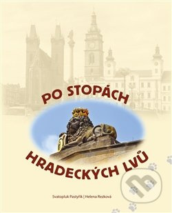 Po stopách hradeckých lvů - Helena Rezková, Svatopluk Pastyřík