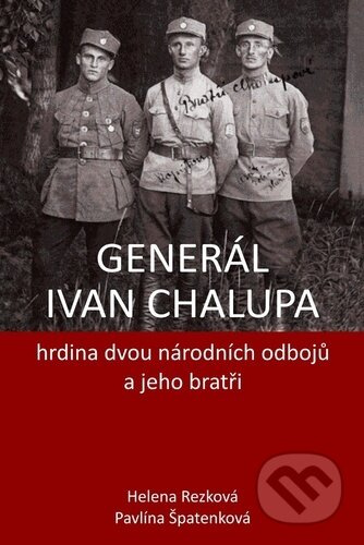 Generál Ivan Chalupa (hrdina dvou národních odbojů a jeho bratři) - kniha z kategorie Historie