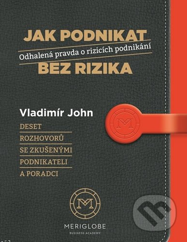 Jak podnikat bez rizika - Odhalená pravda o rizicích podnikání - Vladimír John