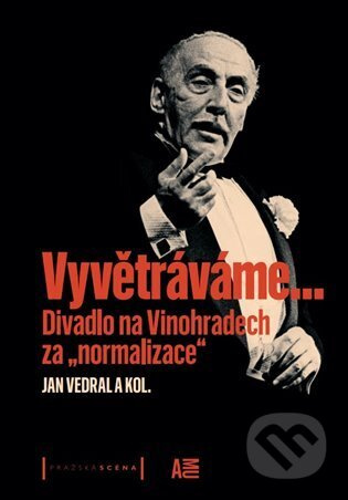 Vyvětráváme… Divadlo na Vinohradech za „normalizace“ - Jan Vedral, kolektiv autorů