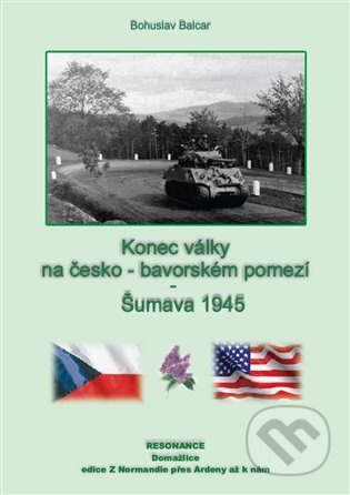 Konec války na česko-bavorském pomezí – Šumava 1945 - Bohuslav Balcar
