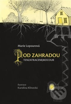Pod Zahradou (Tenzatracenejkocour) - Marie Lopourová, Karolína Klinecká (ilustrácie) - kniha z kategorie Beletrie pro děti