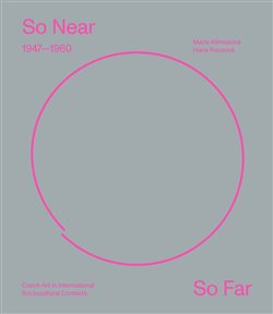 So Near, So Far. Czech art 1947–1960 in international socio-cultural contexts