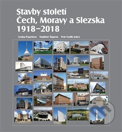 Stavby století Čech, Moravy a Slezska 1918 – 2018 - Lenka Popelová, Vladimír Šlapeta