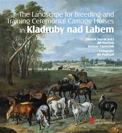 The Landscape for Raising and Training Ceremonial Carriage Horses in Kladruby nad Labem - Zdeněk Novák, Jiří Machek, Roman Zámečník
