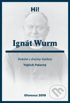 Ignát Wurm. Poslední z družiny Sušilovy - Vojtěch Pokorný