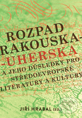 Rozpad Rakouska-Uherska a jeho důsledky pro středoevropské literatury a kultury - kniha z kategorie Historie