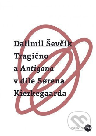 Tragično a Antigona v díle Sorena Kierkegaarda - Dalimil Ševčík
