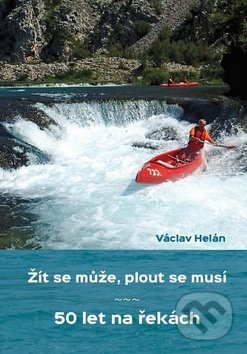 Žít se může, plout se musí (50 let na řekách) - Václav Helán - kniha z kategorie Historie