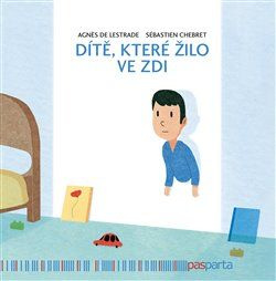 Dítě, které žilo ve zdi - Agnés de Lestrade, Sébastien Chebret