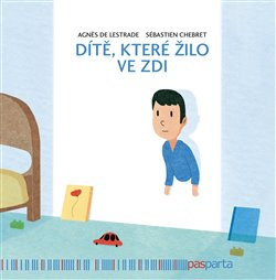Dítě, které žilo ve zdi - Agnés de Lestrade, Sébastien Chebret