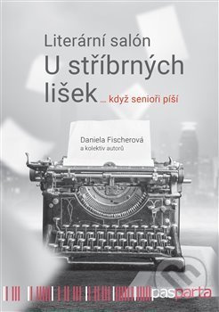 Literární salón U stříbrných lišek … když senioři píší - Daniela Fischerová, kol.