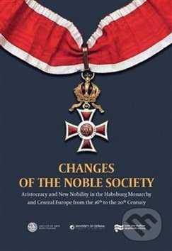 Changes Of The Noble Society (Aristocracy and New Nobility in the Habsburg Monarchy and Central Europe from the 16th to the 20th Century) - kniha z…