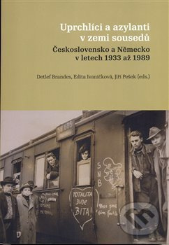 Uprchlíci a azylanti v zemi sousedů (Československo a Německo v letech 1933 až 1989) - kniha z kategorie Historie