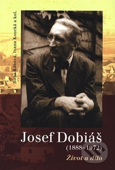 Josef Dobiáš (1888–1972). - Hana Kábová, Ivana Koucká