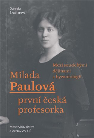 Milada Paulová - první česká profesorka (Mezi soudobými dějinami a byzantologií) - kniha z kategorie Životopisy