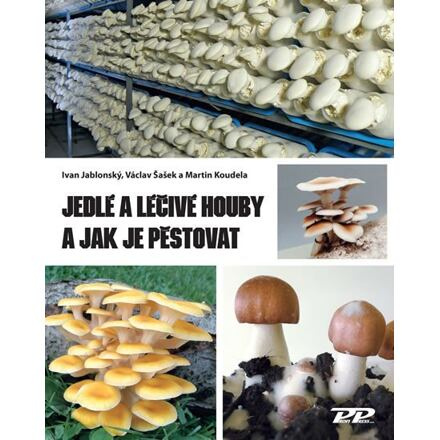 Jedlé a léčivé houby a jak je pěstovat - Ivan Jablonský, Václav Šašek, Martin Koudela
