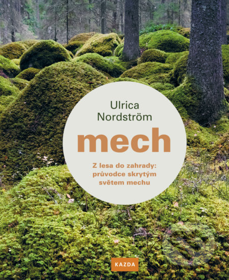 Mech - Z lesa do zahrady: průvodce skrytým světem mechu - Ulrica Nordström