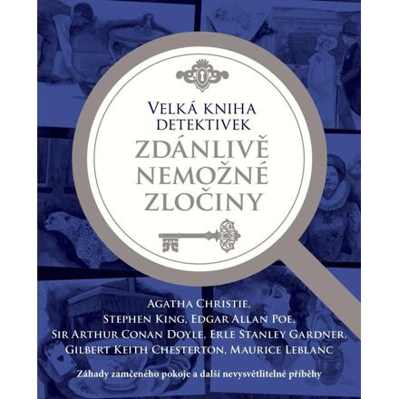 Velká kniha detektivek - Zdánlivě nemožné zločiny - Agatha Christie, Stephen King, Edgar Allan Poe, Arthur Conan Doyle, Erle Stanley Gardner, Gilbert Keith Chesterton, Maurice Leblanc