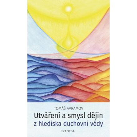 Utváření a smysl dějin z hlediska duchovní vědy - Tomáš Avramov