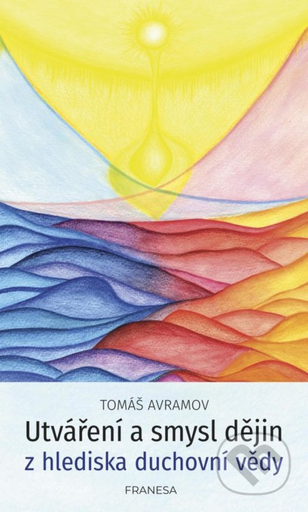 Utváření a smysl dějin z hlediska duchovní vědy - Tomáš Avramov