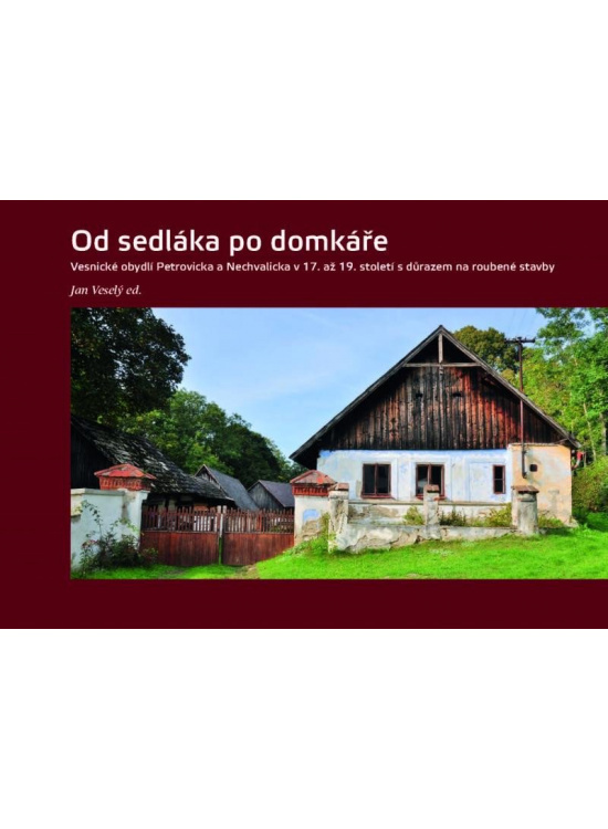 Od sedláka po domkáře - Vesnické obydlí Petrovicka a Nechvalicka v 17. až 19. století s důrazem na roubené stavby Národní památkový ústav, ÚOP středních Čech v Praze