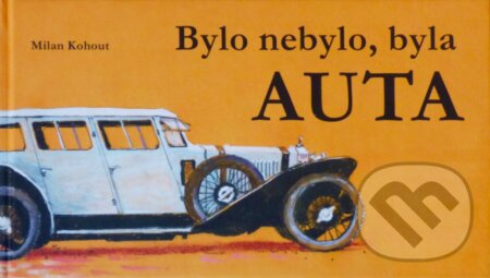 Bylo nebylo, byla auta - Milan Kohout - kniha z kategorie Naučné knihy