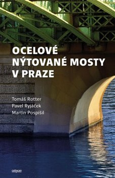 Ocelové nýtované mosty v Praze - Tomáš Rotter, Pavel Ryjáček, Martin Pospíšil