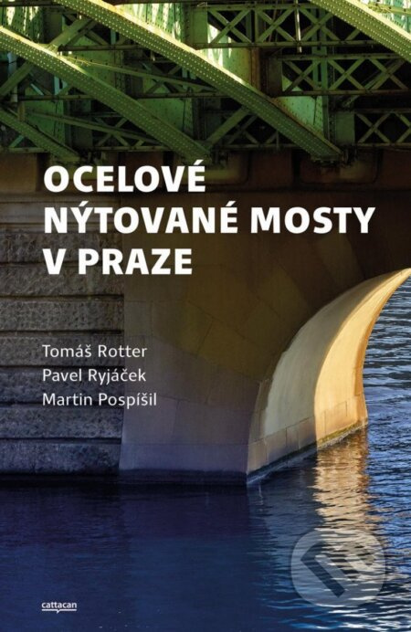 Ocelové nýtované mosty v Praze - Tomáš Rotter, Pavel Ryjáček, Martin Pospíšil
