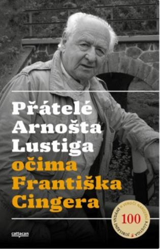 Přátelé Arnošta Lustiga očima Františka Cingera Cattacan, s.r.o.