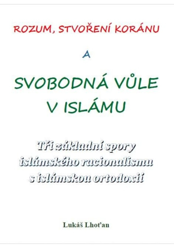 Rozum, stvoření Koránu a svobodná vůle v islámu - Tři základní spory islámského racionalismu s islámskou ortodoxií Lhoťan Lukáš