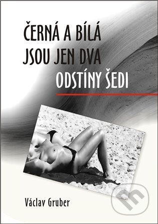 Černá a bílá jsou jen dva odstíny šedi - Václav Gruber