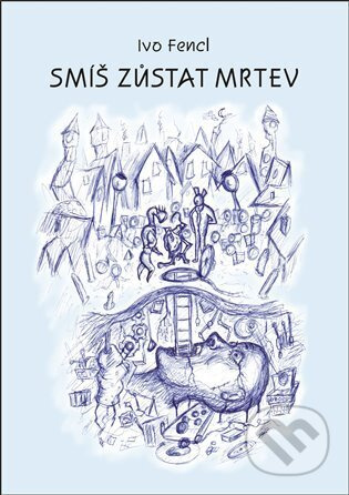 Smíš zůstat mrtev - Ivo Fencl