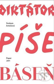Diktátor píše báseň - Svatava Antošová