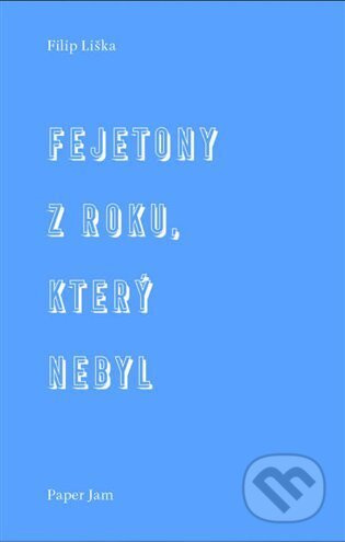 Fejetony z roku, který nebyl - Filip Liška