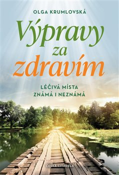 Výpravy za zdravím - Léčivá místa známá i neznámá - Olga Krumlovská