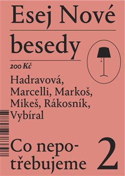 Esej Nové besedy 2 - Co nepotřebujeme - Tereza Hadravová, Ján Markoš, Jakub Rákosník, Miroslav Marcelli, Zbyněk Vybíral