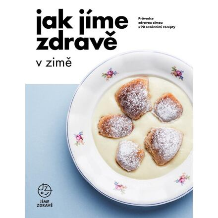 Jak jíme zdravě v zimě: Průvodce zdravou zimou s 90 sezónními recepty - kolektiv autorů