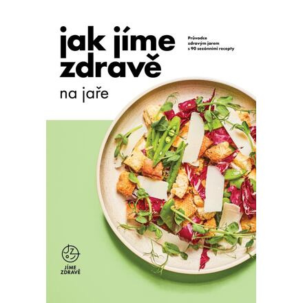Jak jíme zdravě na jaře: Průvodce zdravým jarem s 90 sezónními recepty - kolektiv autorů
