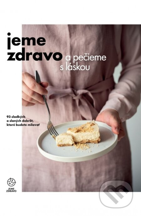 Jeme zdravo a pečieme s láskou (93 sladkých a slaných dobrôt, ktoré budete milovať) - kniha z kategorie Kuchařky