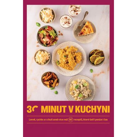 30 minut v kuchyni - Levně, rychle a s chutí aneb více než 80 receptů, které šetří peníze i čas - kol.